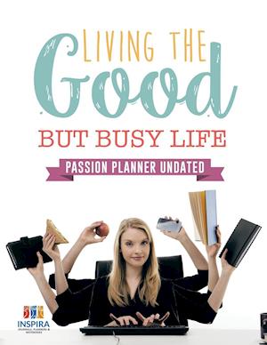 Living the Good But Busy Life Passion Planner Undated