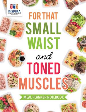 For That Small Waist and Toned Muscles Meal Planner Notebook