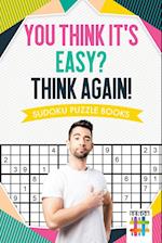 You Think It's Easy? Think Again! Sudoku Puzzle Books