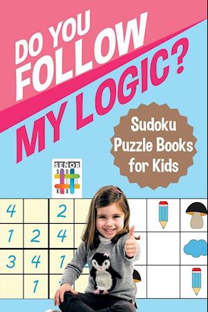 Do You Follow My Logic? Sudoku Puzzle Books for Kids