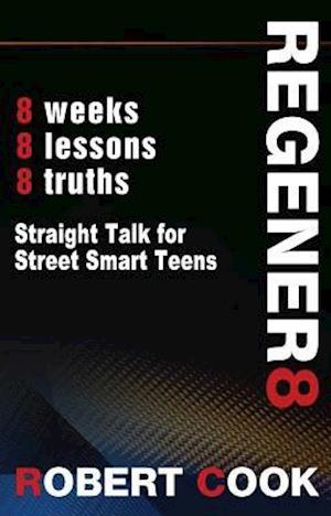 Regener8 : Straight Talk for Street Smart Teens