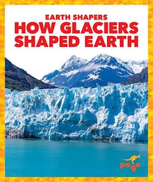 How Glaciers Shaped Earth