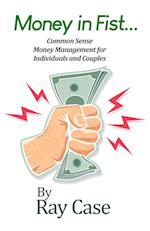 Money in Fist... Common Sense Money Management for Individuals and Couples