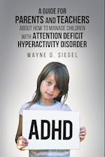 A Guide for Parents and Teachers about How to Manage Children with Attention Deficit Hyperactivity Disorder 