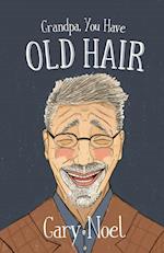 Grandpa, You Have Old Hair 