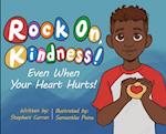 Rock On, Kindness! Even When Your Heart Hurts! 