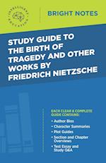 Study Guide to The Birth of Tragedy and Other Works by Friedrich Nietzsche 