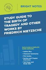 Study Guide to The Birth of Tragedy and Other Works by Friedrich Nietzsche