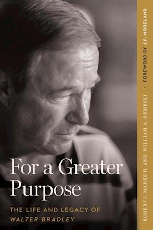 For a Greater Purpose : The Life and Legacy of Walter Bradley