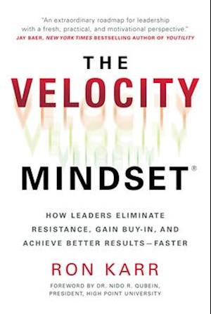 The Velocity Mindset(r) How Leaders Eliminate Resistance, Gain Buy-In, and Achieve Better Results--Faster