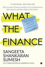 What the Finance: Easy-to-learn finance practices for entrepreneurs who want to achieve high performance 