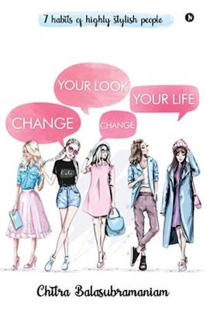 Change Your Look Change Your Life: 7 Habits of Highly Stylish People