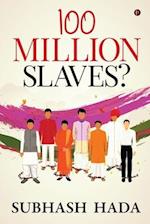 100 Million Slaves?