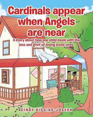 Cardinals appear when Angels are near: A story about how one child deals with the loss and grief of losing loved ones.