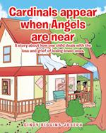 Cardinals appear when Angels are near: A story about how one child deals with the loss and grief of losing loved ones. 