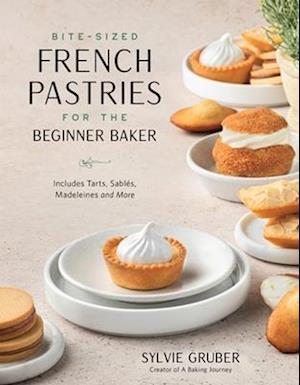 Bite-Sized French Pastries for the Beginner Baker
