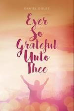 Ever So Grateful Unto Thee 