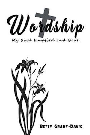 Wordship: My Soul Emptied and Bare