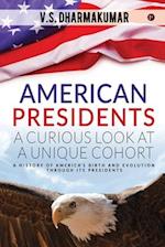 American Presidents - A Curious Look at a Unique Cohort: A history of America's birth and evolution through its Presidents 