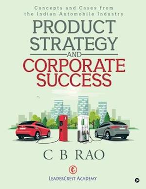 Product Strategy and Corporate Success: Concepts and Cases from the Indian Automobile Industry