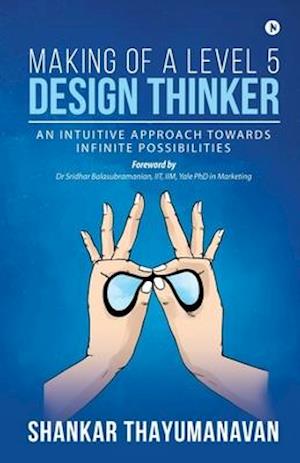 Making of a Level 5 Design Thinker: An intuitive approach towards infinite possibilities