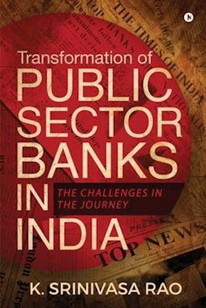 Transformation of Public Sector Banks in India: The Challenges in the Journey