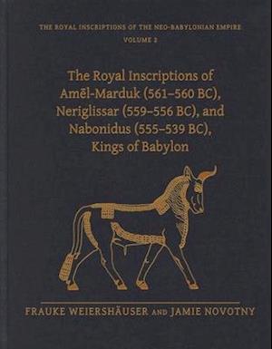 The Royal Inscriptions of Amel-Marduk (561-560 BC), Neriglissar (559-556 BC), and Nabonidus (555-539 BC), Kings of Babylon