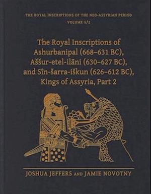 The Royal Inscriptions of Ashurbanipal (668-631 BC), Assur-etel-ila ni (630-627 BC), and Sin-sarra-iskun (626-612 BC), Kings of Assyria, Part 2