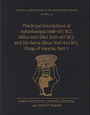 The Royal Inscriptions of Ashurbanipal (668-631 BC), Assur-etel-ilani (630-627 BC), and Sin-sarra-iskun (626-612 BC), Kings of Assyria, Part 3