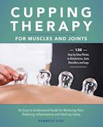 Cupping Therapy for Muscles and Joints: An Easy-To-Understand Guide for Relieving Pain, Reducing Inflammation and Healing Injury (Repackage) 