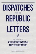 Dispatches from the Republic of Letters : 50 Years of the Neustadt International Prize for Literature 