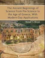 The Ancient Beginnings of Science From Pre-Science to the Age of Greece, With Modern-Day Applications