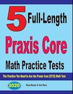 5 Full-Length Praxis Core Math Practice Tests: The Practice You Need to Ace the Praxis Core Math (5733) Test 