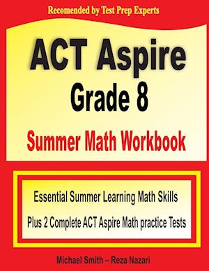 ACT Aspire Grade 8 Summer Math Workbook: Essential Summer Learning Math Skills plus Two Complete ACT Aspire Math Practice Tests