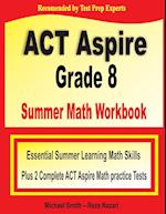 ACT Aspire Grade 8 Summer Math Workbook: Essential Summer Learning Math Skills plus Two Complete ACT Aspire Math Practice Tests 