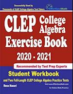 CLEP College Algebra Exercise Book 2020-2021: Student Workbook and Two Full-Length CLEP College Algebra Practice Tests 