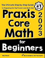 Praxis Core Math for Beginners: The Ultimate Step by Step Guide to Preparing for the Praxis Core Math Test 