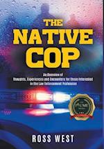 THE NATIVE COP: THOUGHTS, EXPERIENCES AND ENCOUNTERS FOR THOSE INTERESTED IN THE LAW ENFORCEMENT PROFESSION 