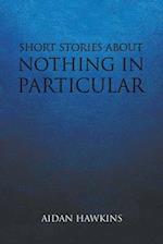 SHORT STORIES ABOUT NOTHING IN PARTICULAR 