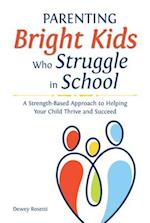 Parenting Bright Kids Who Struggle in School: A Strength-Based Approach to Helping Your Child Thrive and Succeed 