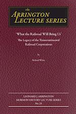 What the Railroad Will Bring Us: The Legacy of the Transcontinental Railroad Corporations 