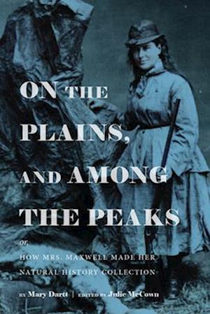 On the Plains, and Among the Peaks: Or, How Mrs. Maxwell Made Her Natural History Collection