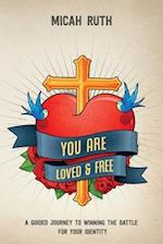 You Are Loved & Free: A Guided Journey to Winning the Battle for Your Identity 