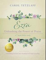 Ezra Unleashing the Power of Praise: A 7-week Bible study 