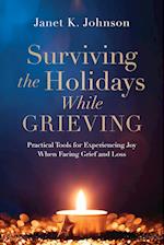 Surviving the Holidays While Grieving: Practical Tools for Experiencing Joy When Facing Grief and Loss 
