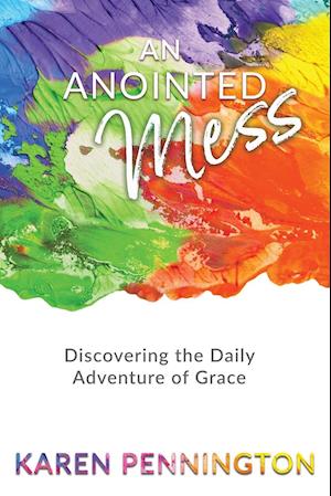 An Anointed Mess: Discovering the Daily Adventure of Grace