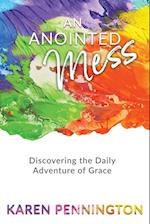 An Anointed Mess: Discovering the Daily Adventure of Grace 