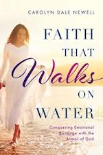 Faith that Walks on Water: Conquering Emotional Bondage with the Armor of God 