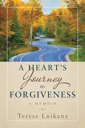 A Heart's Journey to Forgiveness: A Memoir