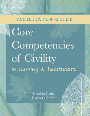 FACILITATOR GUIDE for Core Competencies of Civility in Nursing & Healthcare